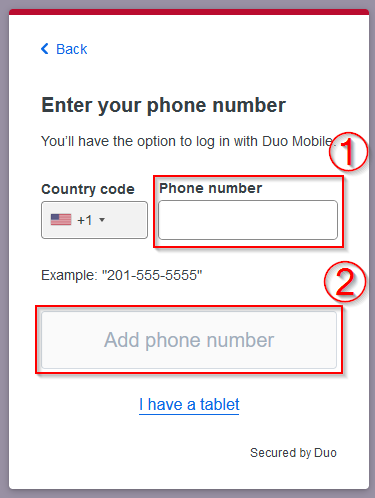 <Back
Enter your phone number
You'll get codes from Duo at this number to use when you log in.
Add Phone Number Box
Example: 201-555-222
Add phone number Button