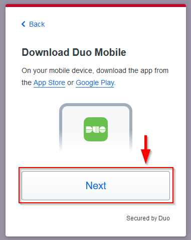 Back
Download Duo Mobile
On your mobile device, download the app from the App Store or Google Play
Red Arrow pointing down with Next button