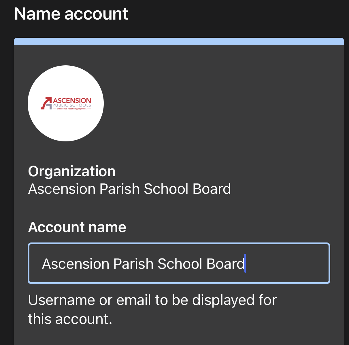 Name account
Organization
Ascension Parish School Board
Account Name
Ascension Parish School Board
Username or email to be displayed for this account.