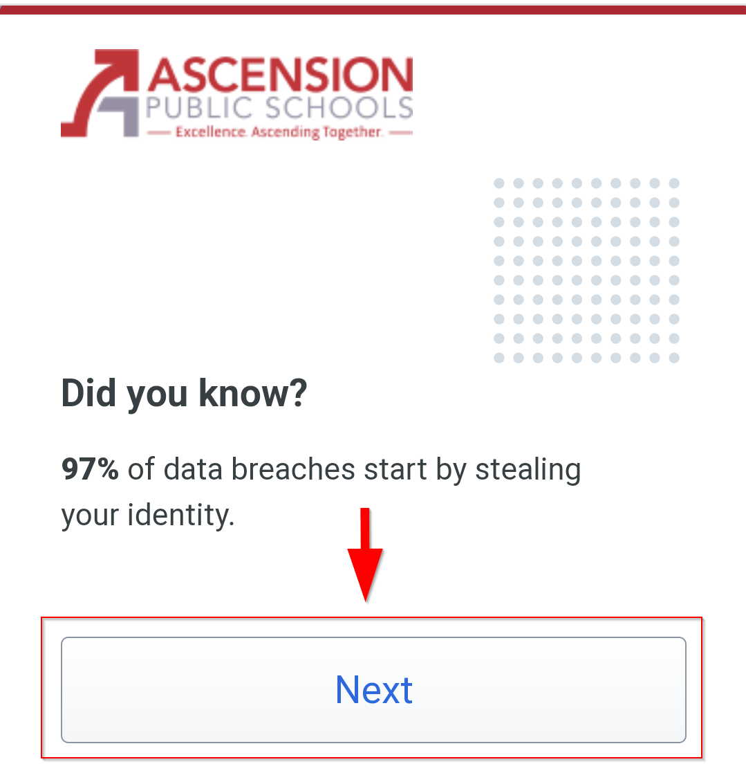Ascension Parish Public Schools Logo
Did you know?
97%of data breaches start by stealing your identity.
Red arrow pointing down to next button