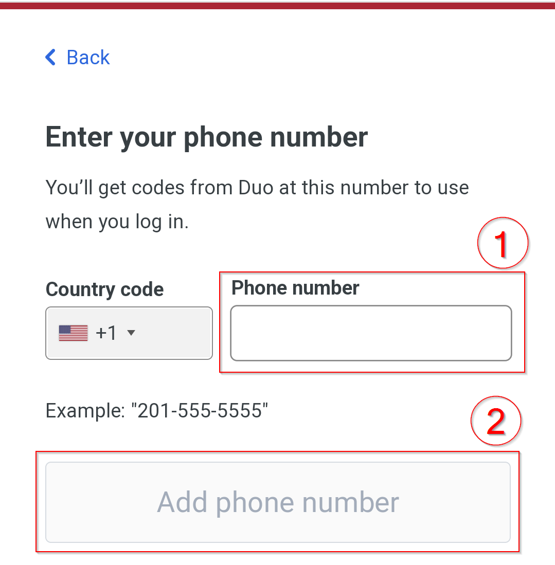 Back
Enter your phone number
You'll get codes from Duo at this number to use when you log in.
Add Phone Number Box
Example: 201-555-222
Add phone number Button
