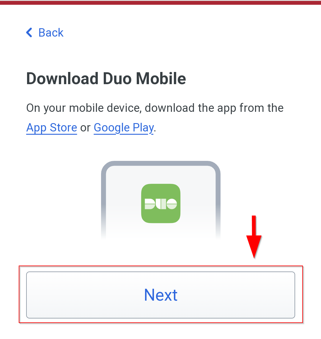 Back
      Download Duo Mobile
      
      On your mobile device, download the app from the App Store or Google Play 
      Red Arrow pointing down with Next button